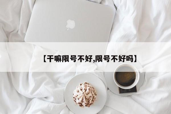 【干嘛限号不好,限号不好吗】