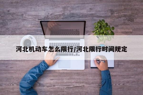 河北机动车怎么限行/河北限行时间规定